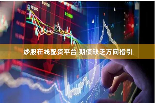 炒股在线配资平台 期债缺乏方向指引