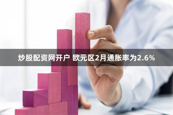 炒股配资网开户 欧元区2月通胀率为2.6%