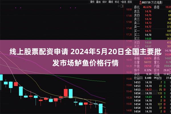 线上股票配资申请 2024年5月20日全国主要批发市场鲈鱼价格行情