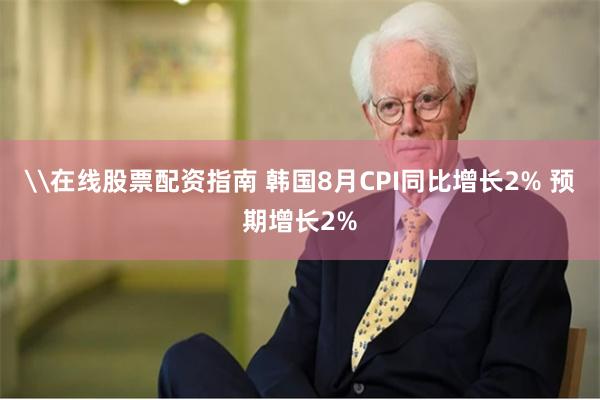 \在线股票配资指南 韩国8月CPI同比增长2% 预期增长2%