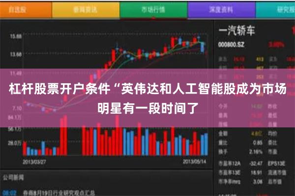 杠杆股票开户条件“英伟达和人工智能股成为市场明星有一段时间了