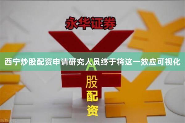 西宁炒股配资申请研究人员终于将这一效应可视化