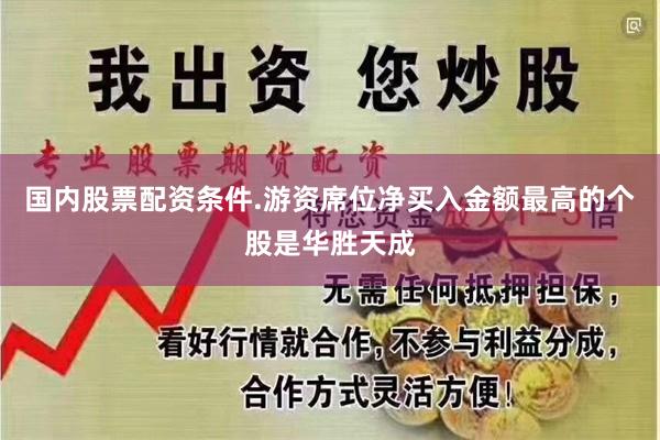 国内股票配资条件.游资席位净买入金额最高的个股是华胜天成